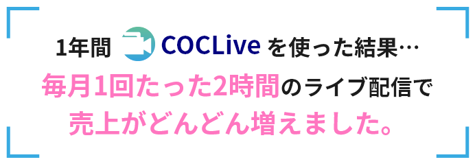 1年間COCLiveを使った結果…毎月1回たった2時間のライブ配信で売上がどんどん増えました。